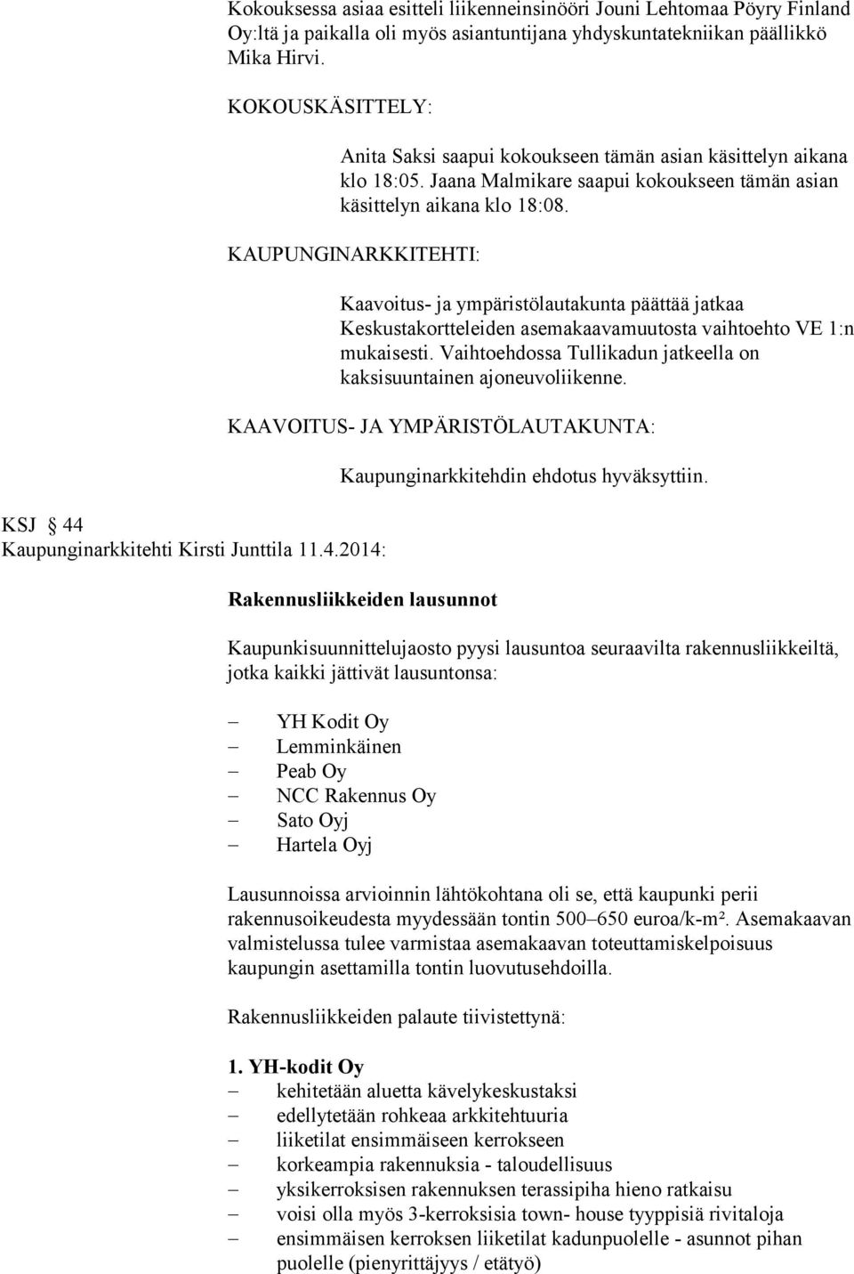 KAUPUNGINARKKITEHTI: KSJ 44 Kaupunginarkkitehti Kirsti Junttila 11.4.2014: Kaavoitus- ja ympäristölautakunta päättää jatkaa Keskustakortteleiden asemakaavamuutosta vaihtoehto VE 1:n mukaisesti.