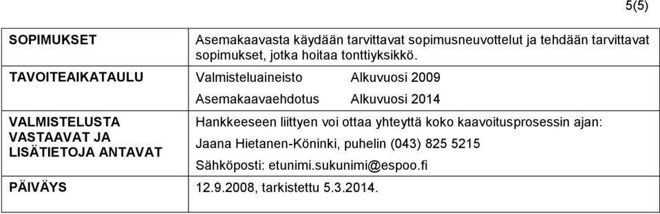 TAVOITEAIKATAULU Valmisteluaineisto Alkuvuosi 2009 VALMISTELUSTA VASTAAVAT JA LISÄTIETOJA ANTAVAT