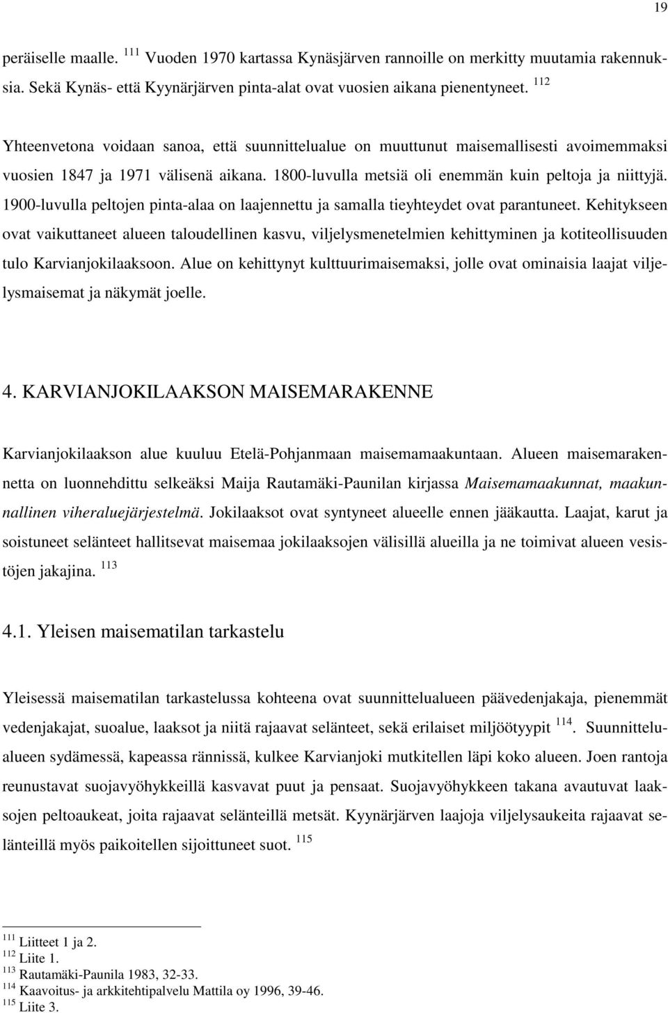 1900-luvulla peltojen pinta-alaa on laajennettu ja samalla tieyhteydet ovat parantuneet.