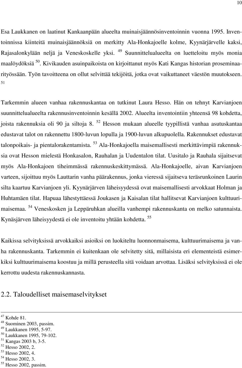 49 Suunnittelualueelta on luetteloitu myös monia maalöydöksiä 50. Kivikauden asuinpaikoista on kirjoittanut myös Kati Kangas historian proseminaarityössään.