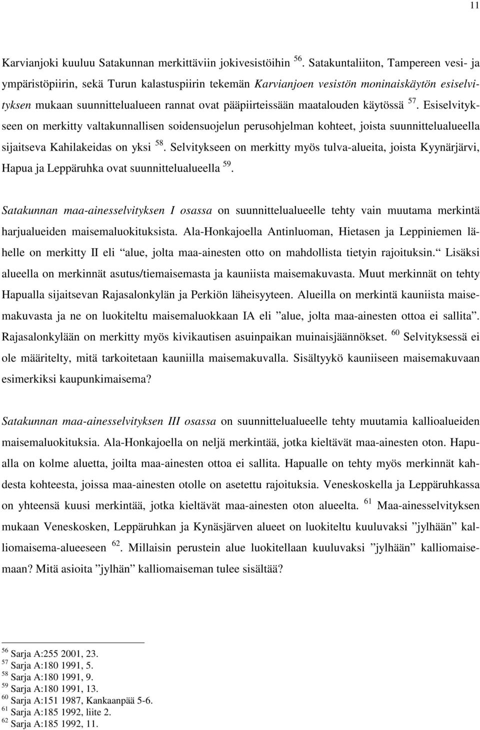 maatalouden käytössä 57. Esiselvitykseen on merkitty valtakunnallisen soidensuojelun perusohjelman kohteet, joista suunnittelualueella sijaitseva Kahilakeidas on yksi 58.