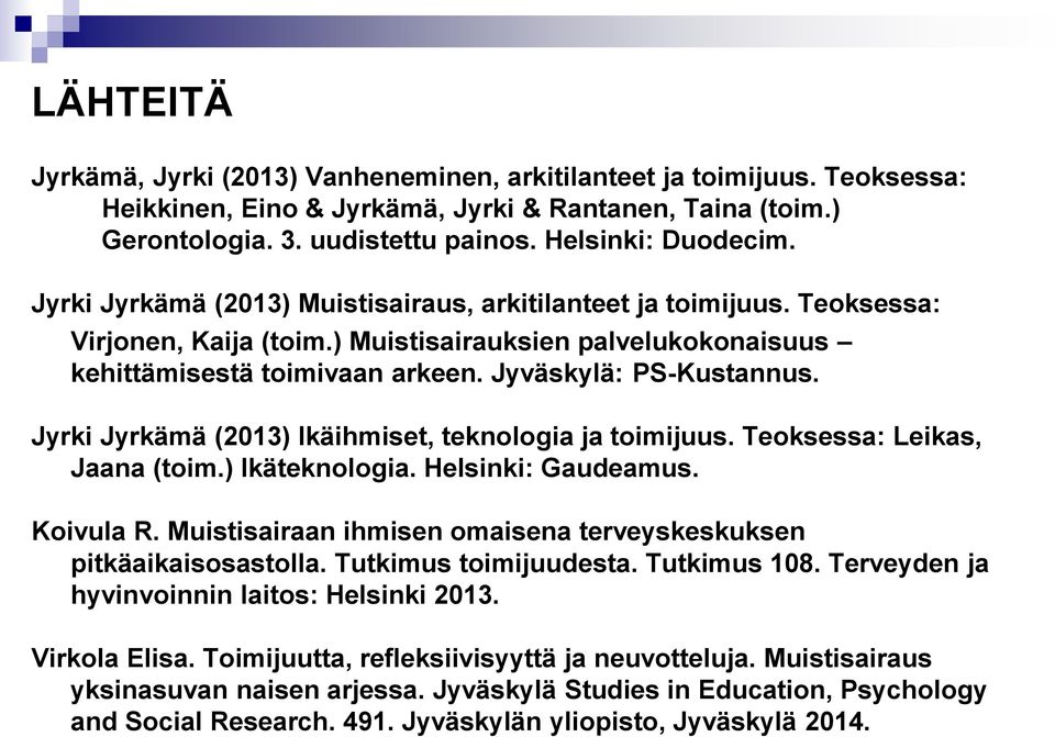Jyrki Jyrkämä (2013) Ikäihmiset, teknologia ja toimijuus. Teoksessa: Leikas, Jaana (toim.) Ikäteknologia. Helsinki: Gaudeamus. Koivula R.