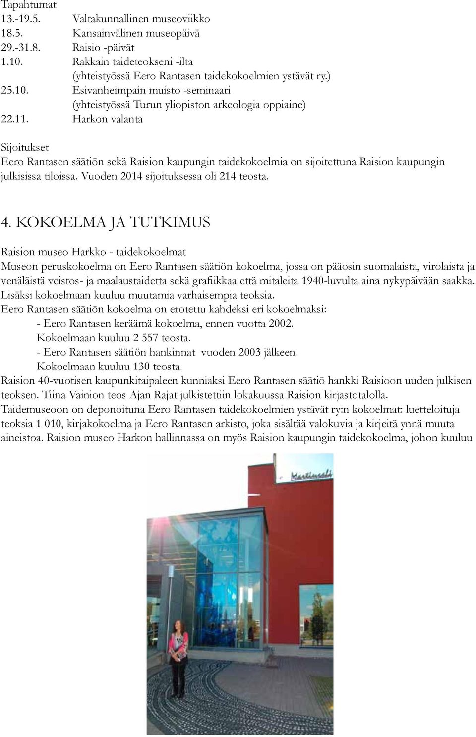 Harkon valanta Sijoitukset Eero Rantasen säätiön sekä Raision kaupungin taidekokoelmia on sijoitettuna Raision kaupungin julkisissa tiloissa. Vuoden 2014 sijoituksessa oli 214 teosta. 4.