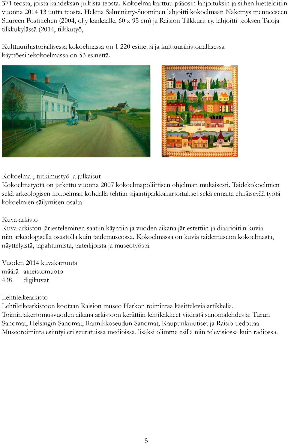 lahjoitti teoksen Taloja tilkkukylässä (2014, tilkkutyö, Kulttuurihistoriallisessa kokoelmassa on 1 220 esinettä ja kulttuurihistoriallisessa käyttöesinekokoelmassa on 53 esinettä.