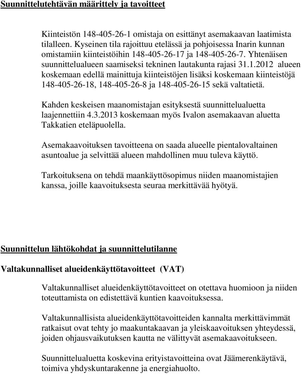 8-405-26-17 ja 148-405-26-7. Yhtenäisen suunnittelualueen saamiseksi tekninen lautakunta rajasi 31.1.2012 alueen koskemaan edellä mainittuja kiinteistöjen lisäksi koskemaan kiinteistöjä 148-405-26-18, 148-405-26-8 ja 148-405-26-15 sekä valtatietä.