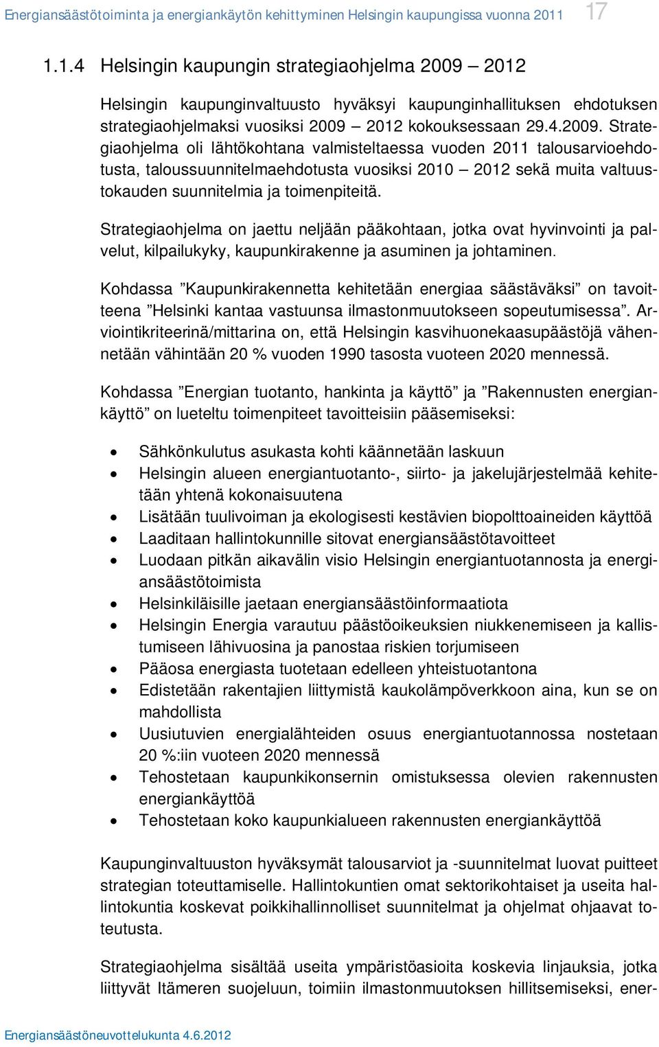 2012 Helsingin kaupunginvaltuusto hyväksyi kaupunginhallituksen ehdotuksen strategiaohjelmaksi vuosiksi 2009 