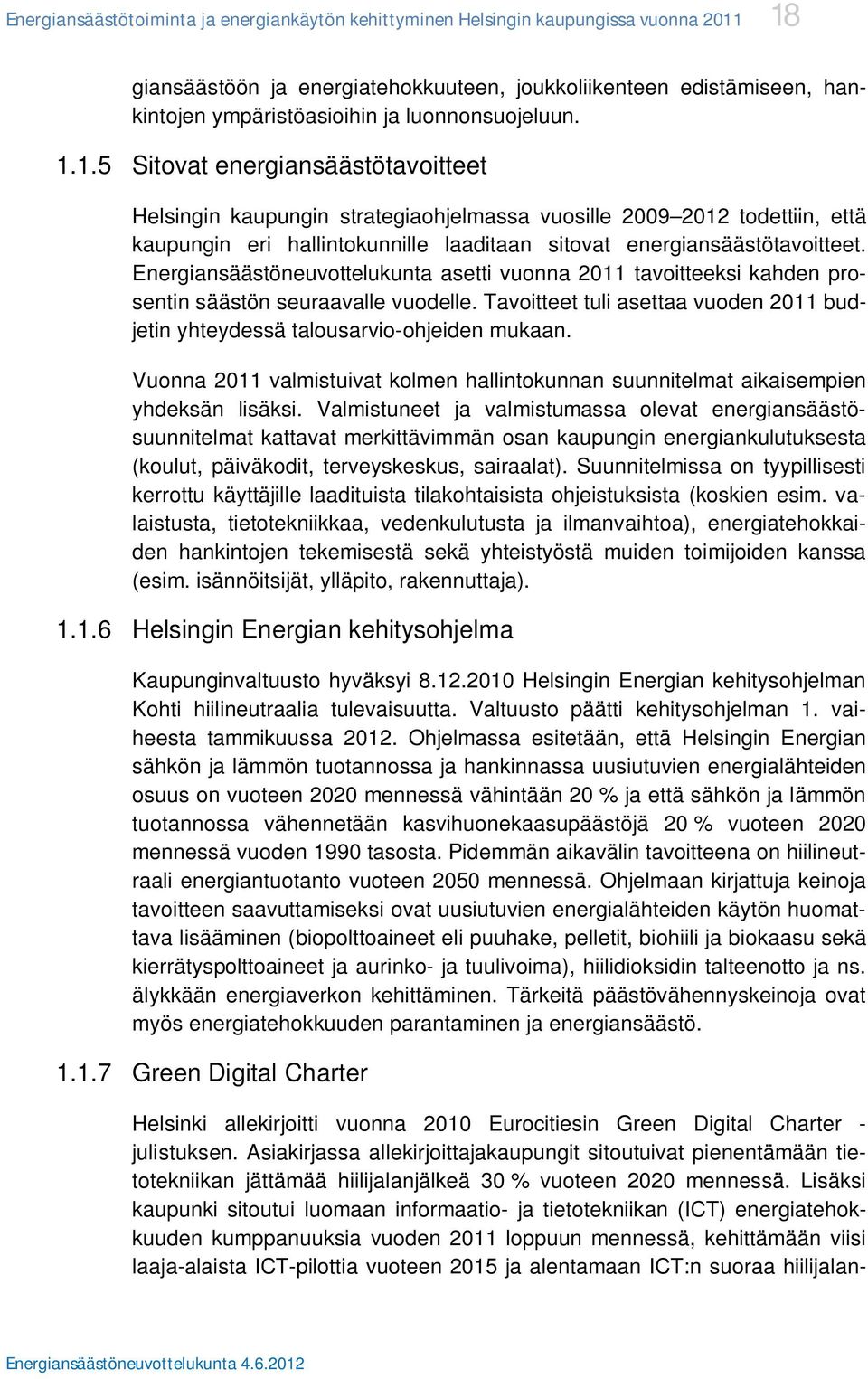 1.5 Sitovat energiansäästötavoitteet Helsingin kaupungin strategiaohjelmassa vuosille 2009 2012 todettiin, että kaupungin eri hallintokunnille laaditaan sitovat energiansäästötavoitteet.