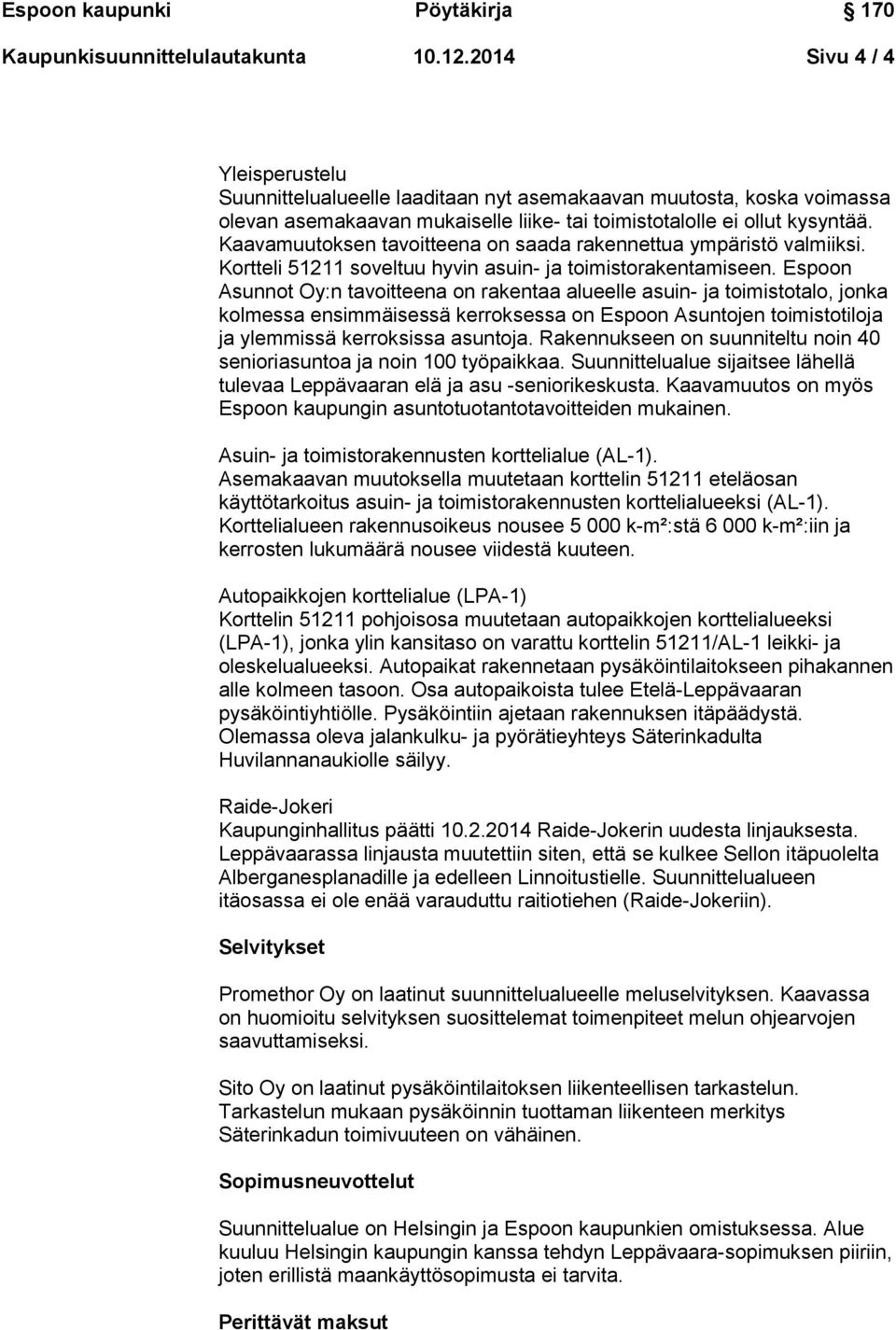 Espoon Asunnot Oy:n tavoitteena on rakentaa alueelle asuin- ja toimistotalo, jonka kolmessa ensimmäisessä kerroksessa on Espoon Asuntojen toimistotiloja ja ylemmissä kerroksissa asuntoja.