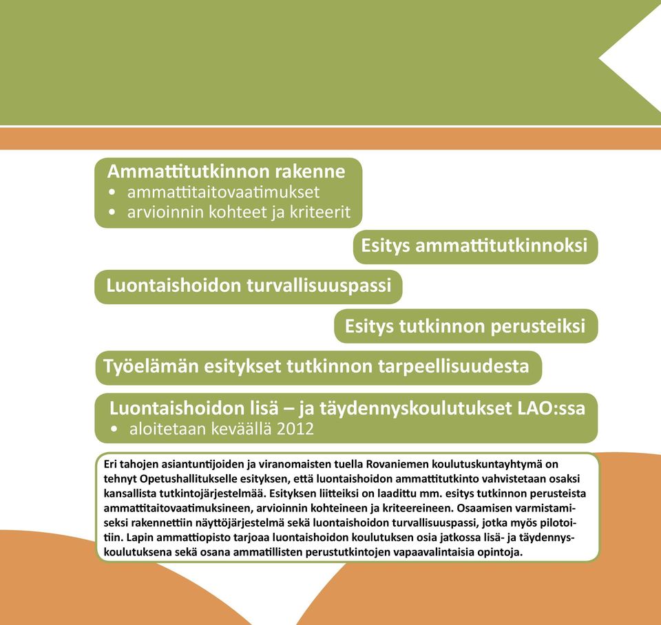 Opetushallitukselle esityksen, että luontaishoidon ammattitutkinto vahvistetaan osaksi kansallista tutkintojärjestelmää. Esityksen liitteiksi on laadittu mm.