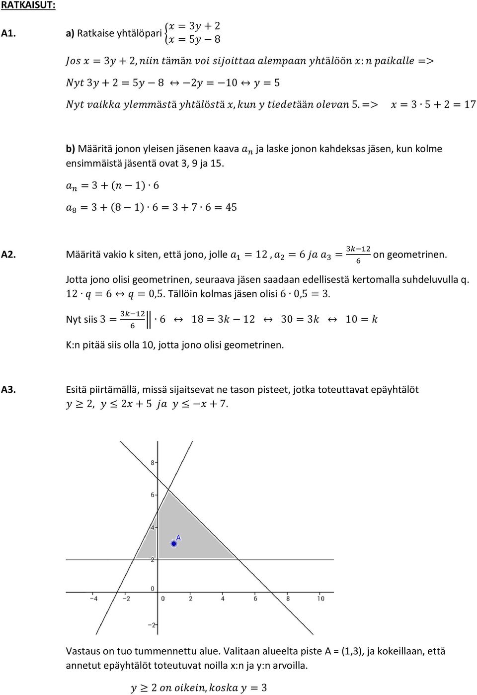 => x = 3 5 + = 17 b) Määritä jonon yleisen jäsenen kaava a n ja laske jonon kahdeksas jäsen, kun kolme ensimmäistä jäsentä ovat 3, 9 ja 15. a n = 3 + (n 1) 6 a 8 = 3 + (8 1) 6 = 3 + 7 6 = 45 A.