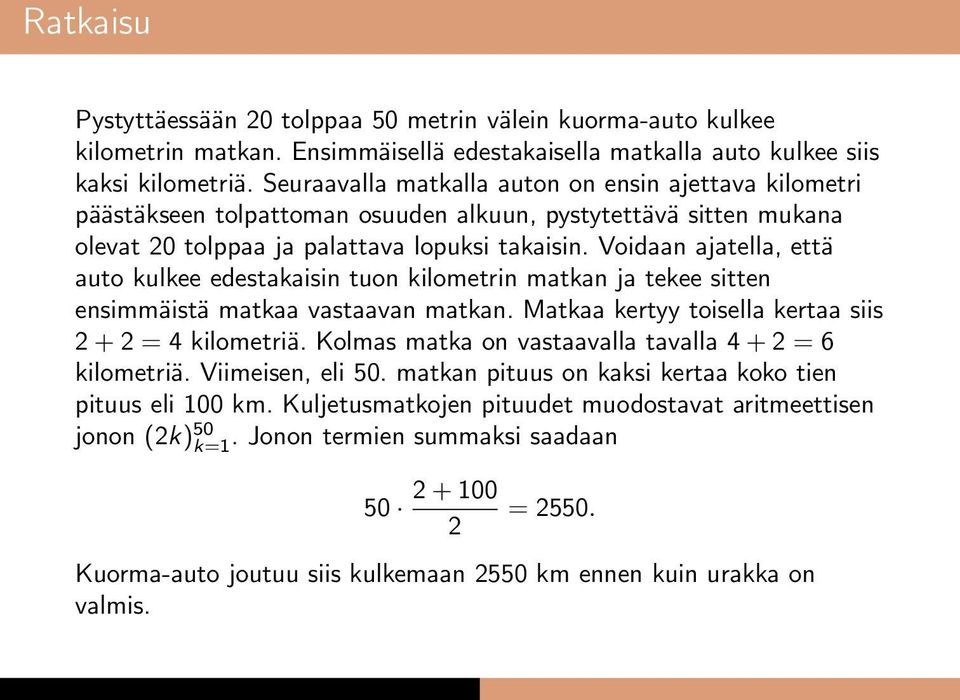 Voidaan ajatella, että auto kulkee edestakaisin tuon kilometrin matkan ja tekee sitten ensimmäistä matkaa vastaavan matkan. Matkaa kertyy toisella kertaa siis + = 4 kilometriä.