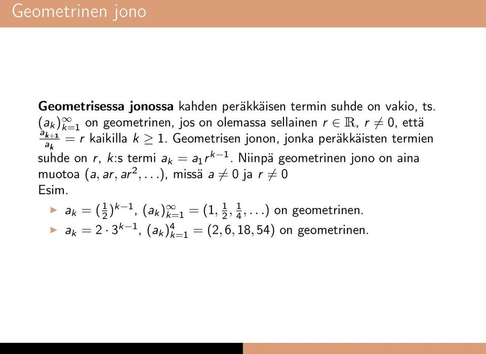 Geometrisen jonon, jonka peräkkäisten termien a k+1 a k suhde on r, k:s termi a k = a 1 r k 1.