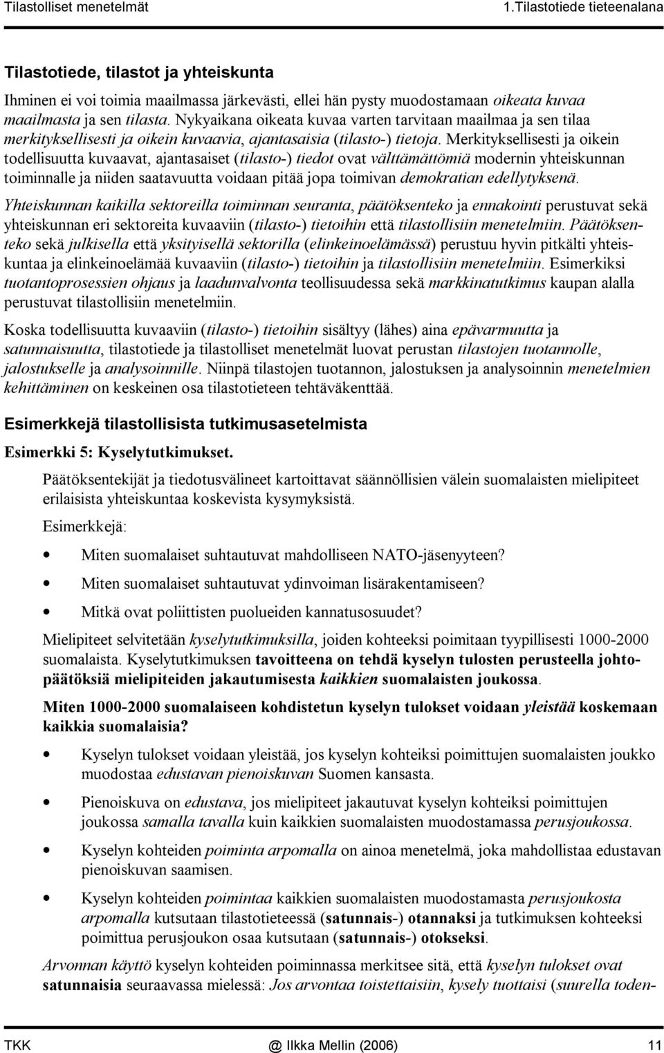 Merkityksellisesti ja oikei todellisuutta kuvaavat, ajatasaiset (tilasto ) tiedot ovat välttämättömiä moderi yhteiskua toimialle ja iide saatavuutta voidaa pitää jopa toimiva demokratia edellytykseä.