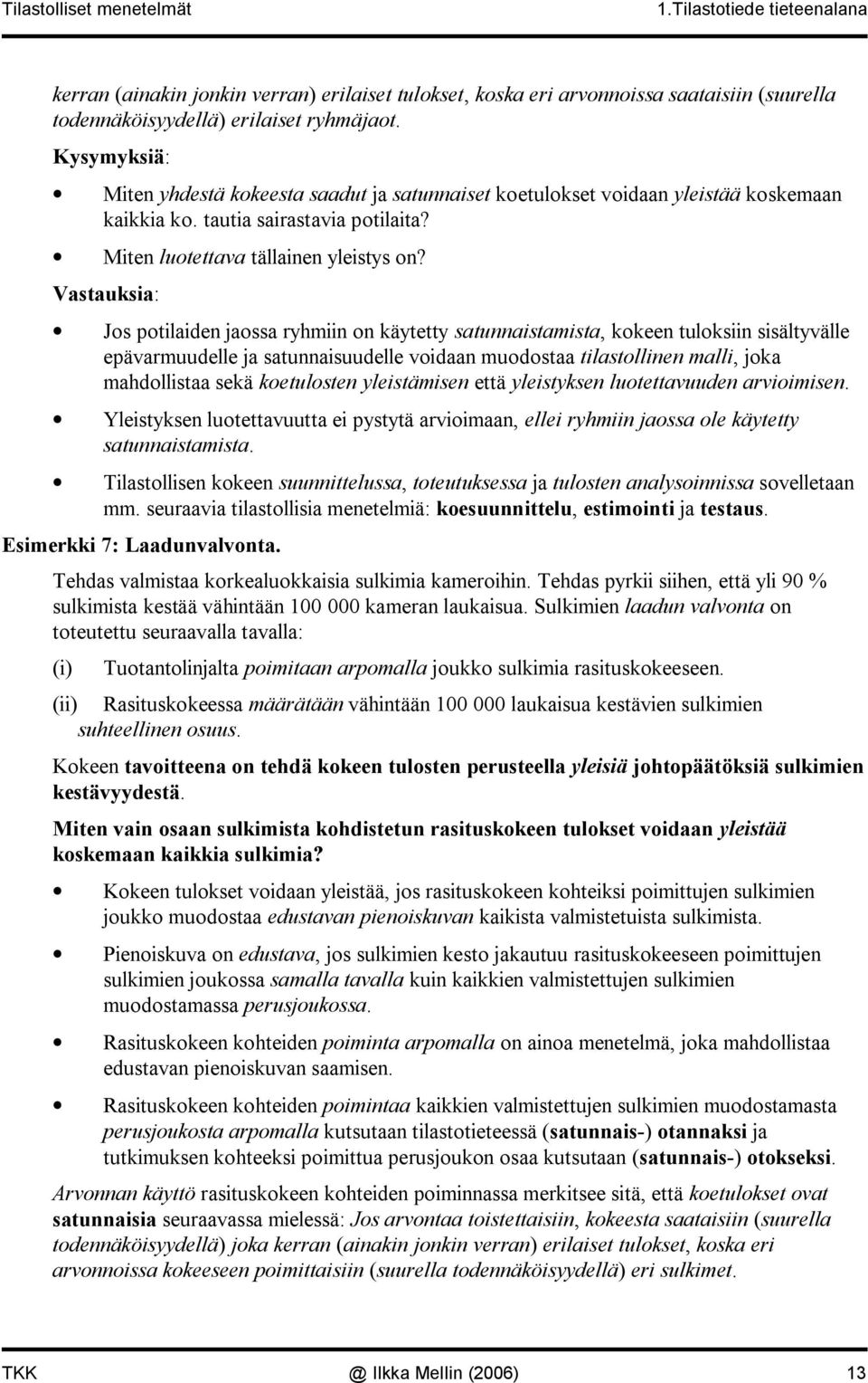 Vastauksia: Jos potilaide jaossa ryhmii o käytetty satuaistamista, kokee tuloksii sisältyvälle epävarmuudelle ja satuaisuudelle voidaa muodostaa tilastollie malli, joka mahdollistaa sekä koetuloste