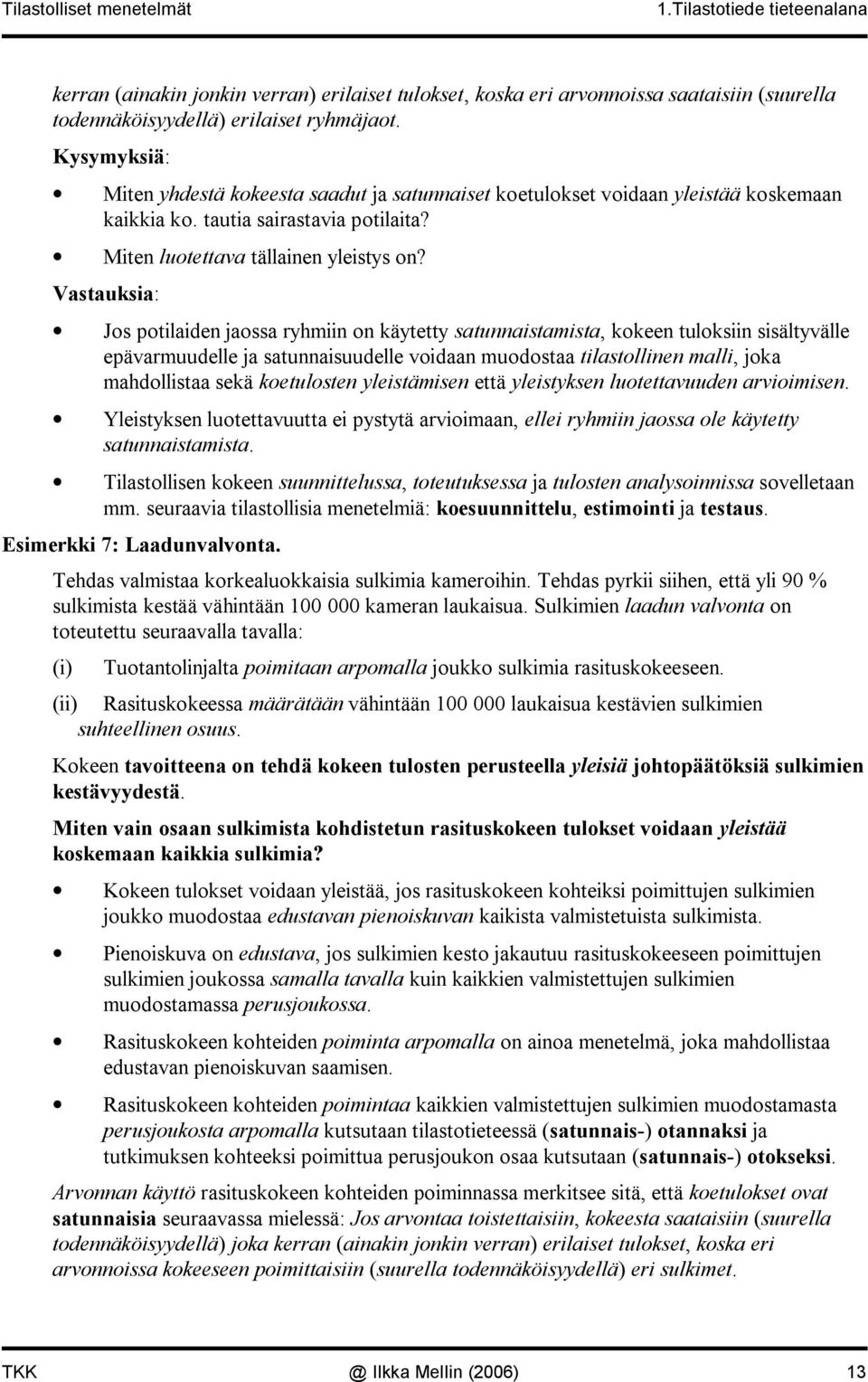 Vastauksia: Jos potilaide jaossa ryhmii o käytetty satuaistamista, kokee tuloksii sisältyvälle epävarmuudelle ja satuaisuudelle voidaa muodostaa tilastollie malli, joka mahdollistaa sekä koetuloste