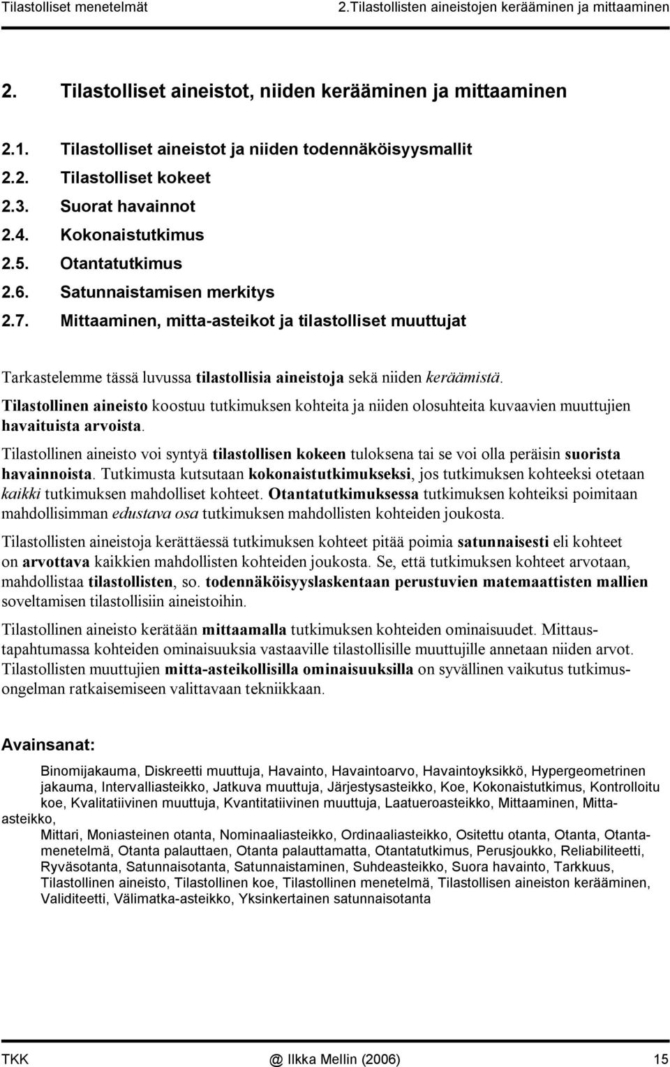 Mittaamie, mitta asteikot ja tilastolliset muuttujat Tarkastelemme tässä luvussa tilastollisia aieistoja sekä iide keräämistä.