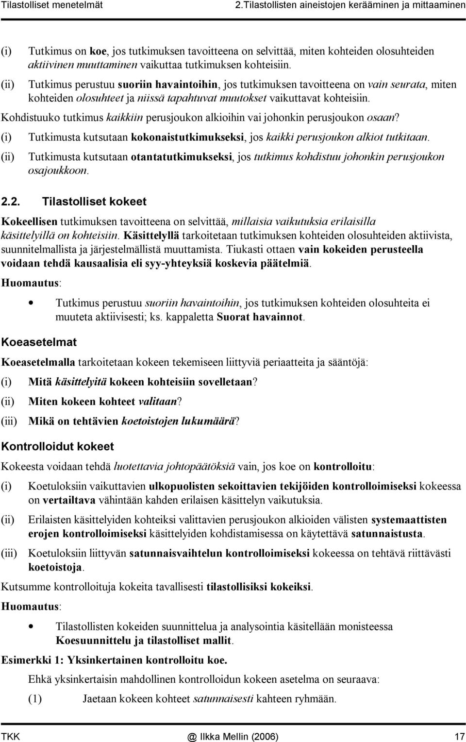 Tutkimus perustuu suorii havaitoihi, jos tutkimukse tavoitteea o vai seurata, mite kohteide olosuhteet ja iissä tapahtuvat muutokset vaikuttavat kohteisii.