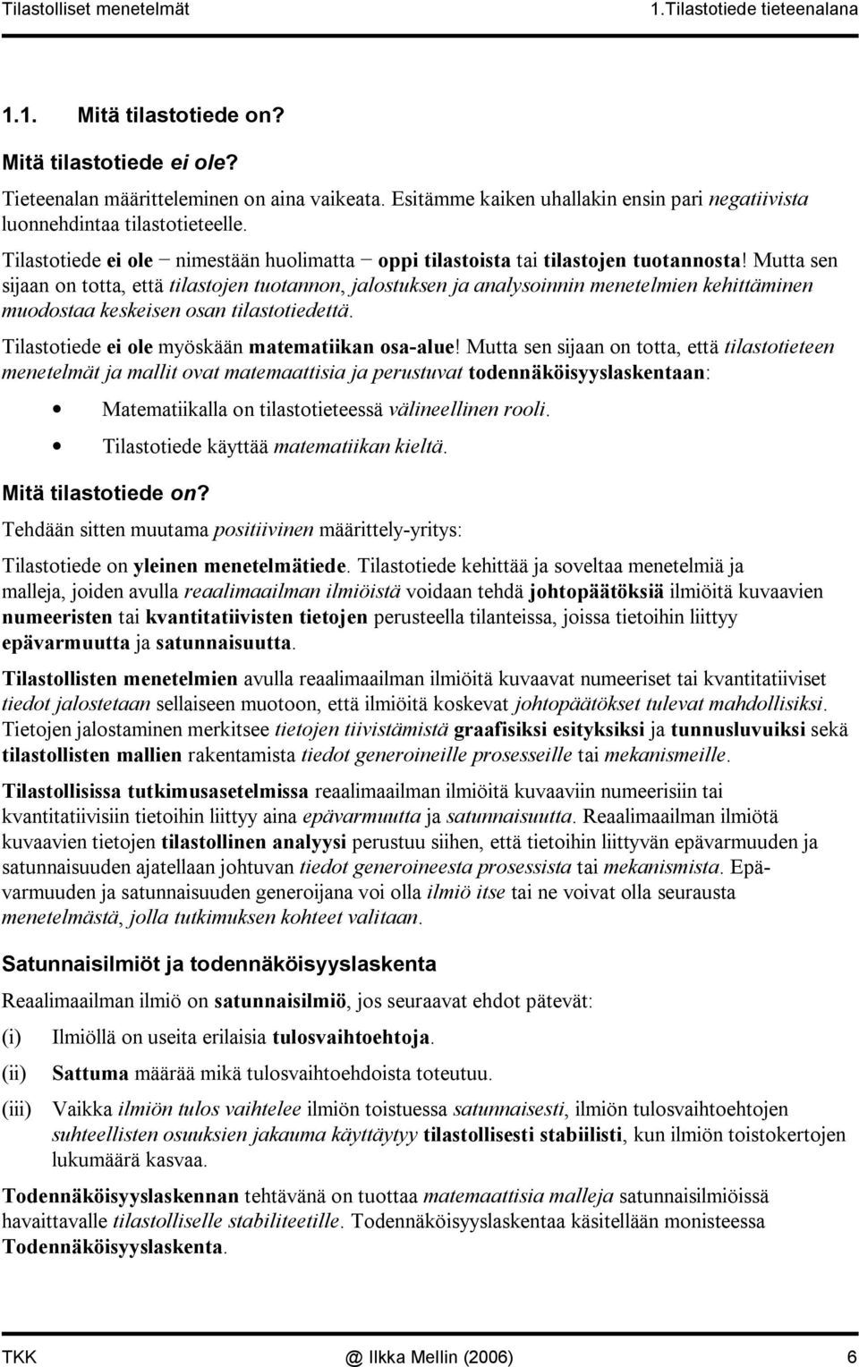 Mutta se sijaa o totta, että tilastoje tuotao, jalostukse ja aalysoii meetelmie kehittämie muodostaa keskeise osa tilastotiedettä. Tilastotiede ei ole myöskää matematiika osa alue!