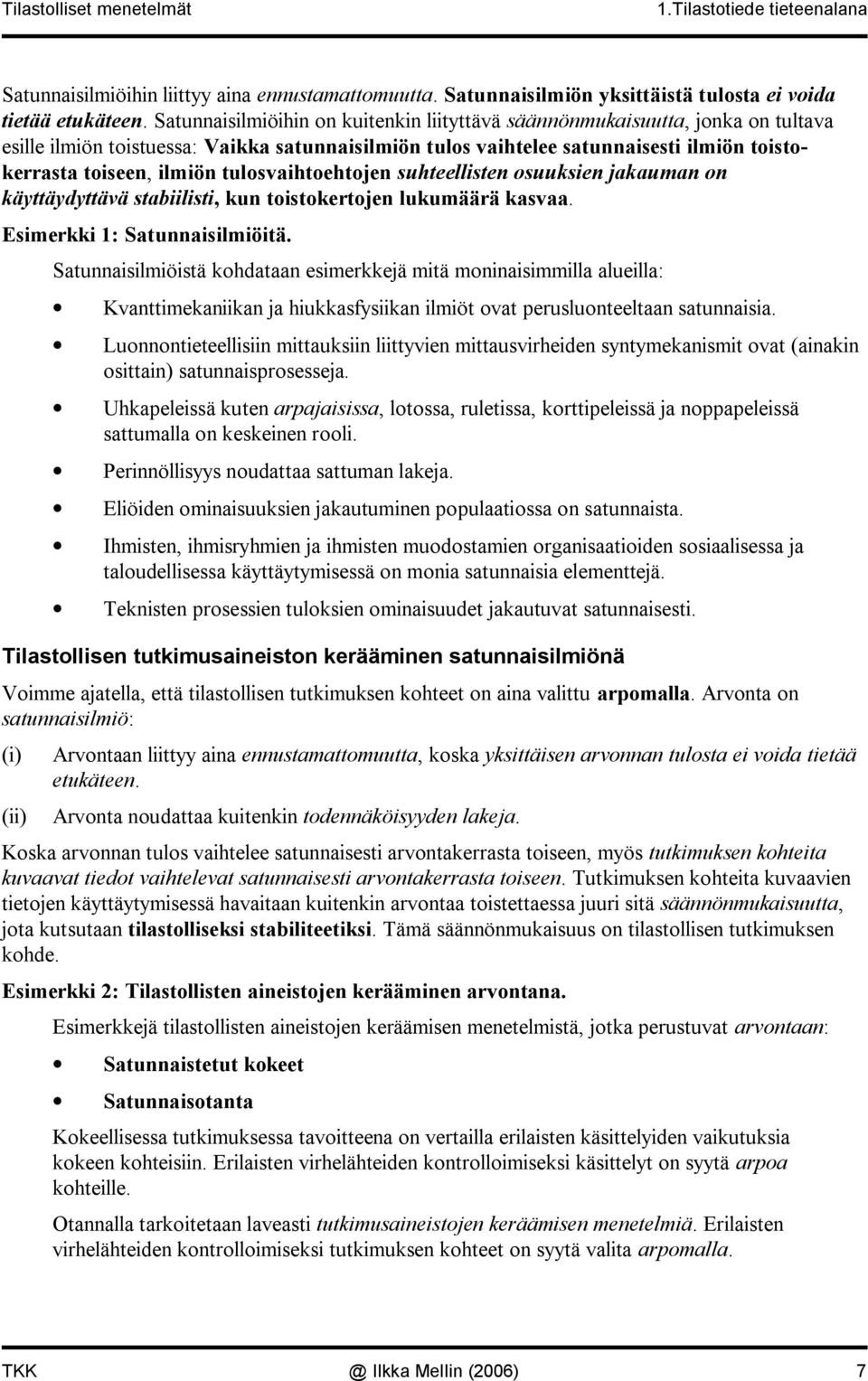 suhteelliste osuuksie jakauma o käyttäydyttävä stabiilisti, ku toistokertoje lukumäärä kasvaa. Esimerkki : Satuaisilmiöitä.