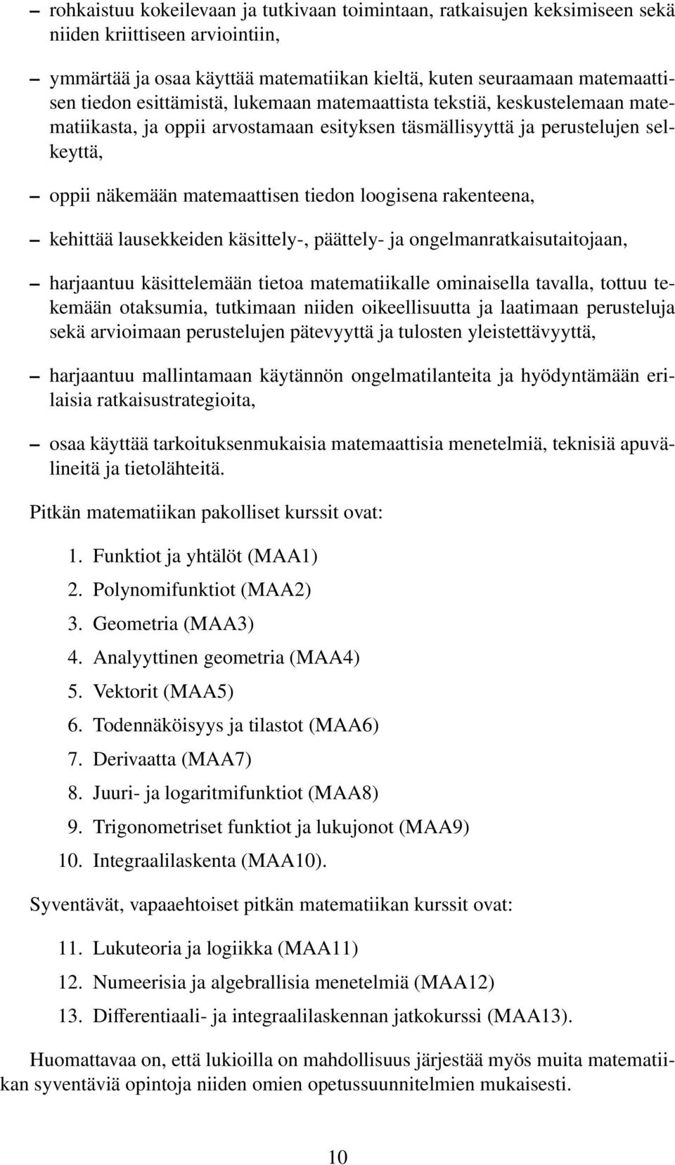 rakenteena, kehittää lausekkeiden käsittely-, päättely- ja ongelmanratkaisutaitojaan, harjaantuu käsittelemään tietoa matematiikalle ominaisella tavalla, tottuu tekemään otaksumia, tutkimaan niiden