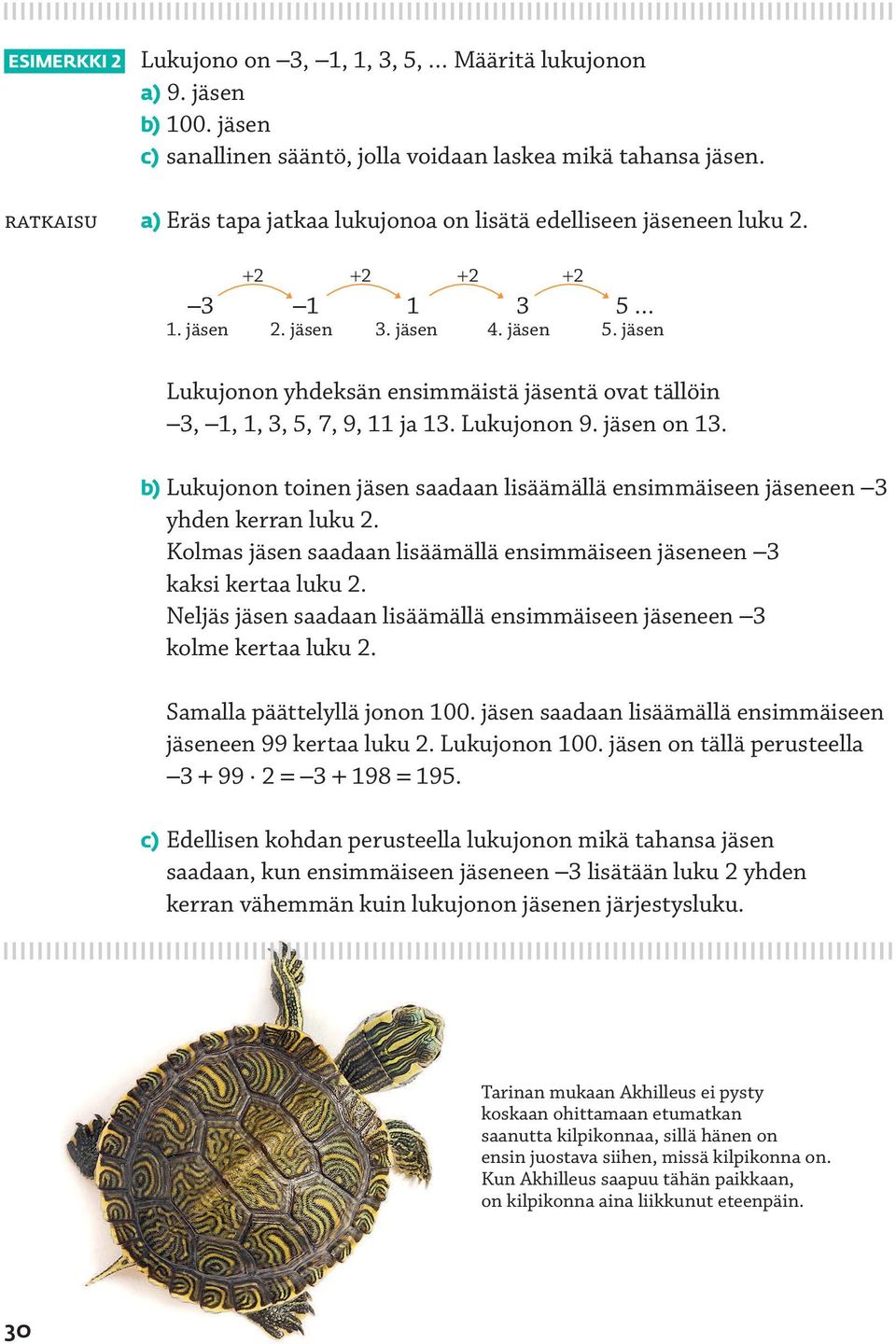 Lukujonon 9. jäsen on. b) Lukujonon toinen jäsen saadaan lisäämällä ensimmäiseen jäseneen yhden kerran luku. Kolmas jäsen saadaan lisäämällä ensimmäiseen jäseneen kaksi kertaa luku.