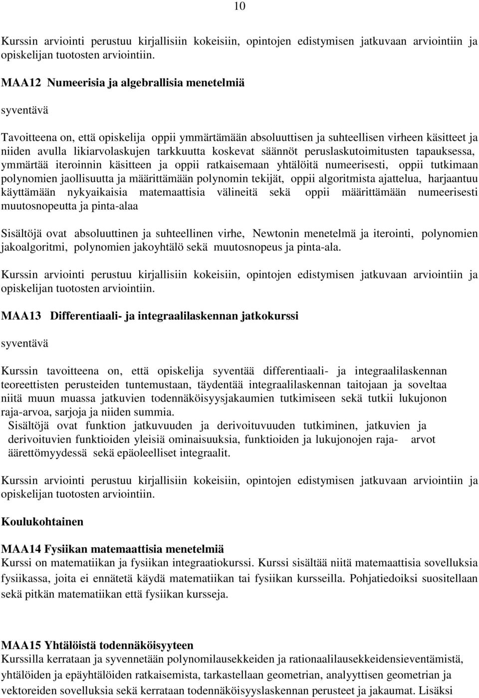 polynomin tekijät, oppii algoritmista ajattelua, harjaantuu käyttämään nykyaikaisia matemaattisia välineitä sekä oppii määrittämään numeerisesti muutosnopeutta ja pinta-alaa Sisältöjä ovat