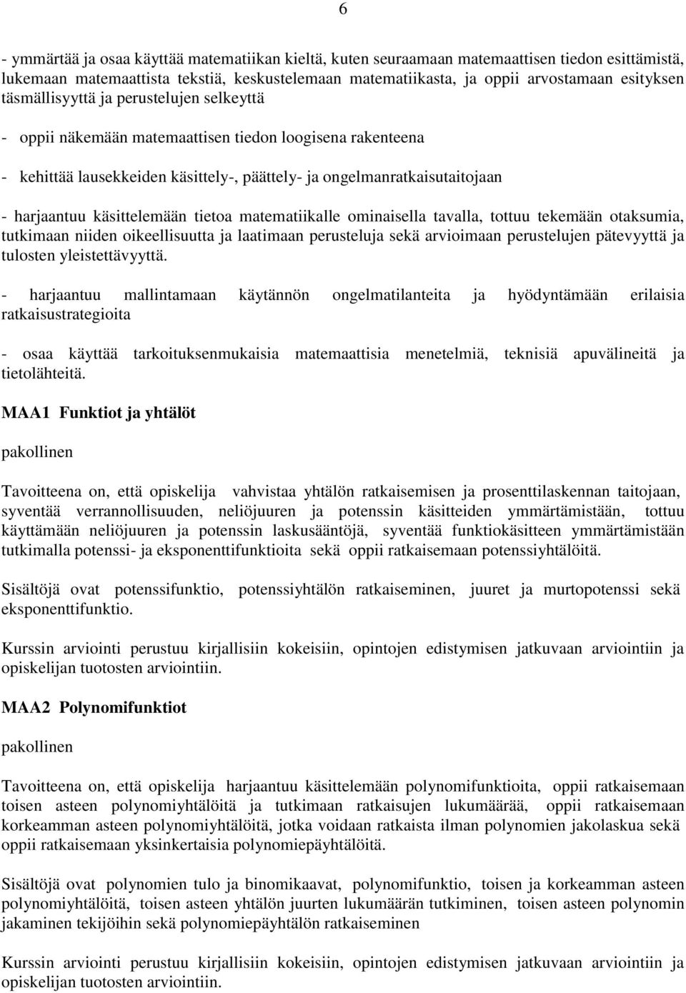 käsittelemään tietoa matematiikalle ominaisella tavalla, tottuu tekemään otaksumia, tutkimaan niiden oikeellisuutta ja laatimaan perusteluja sekä arvioimaan perustelujen pätevyyttä ja tulosten