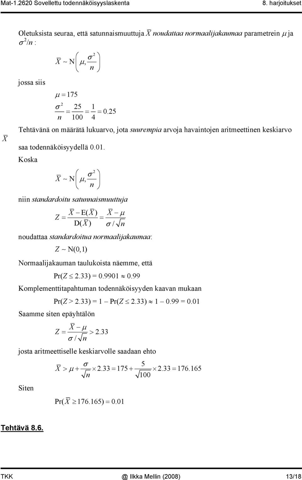 Kosk X N µ, stdrdotu stusmuuttuj X E( X) X µ Z = = D( X ) / oudtt stdrdotu ormljkum: Z N(0,1) Normljkum tulukost äemme, että Pr(Z.33) = 0.9901 0.