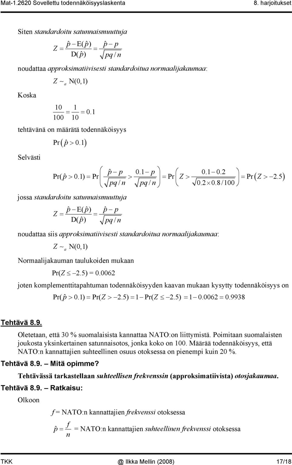 1) Selväst pˆ p 0.1 p 0.1 0. Pr( pˆ > 0.1) = Pr > = Pr Z > = Pr Z >.5 pq / pq / 0. 0.8/100 joss stdrdotu stusmuuttuj pˆ E(ˆ) p pˆ p Z = = D( pˆ ) pq/ ( ) oudtt ss pproksmtvsest stdrdotu ormljkum: Z N(0,1) Normljkum tulukode muk Pr(Z.
