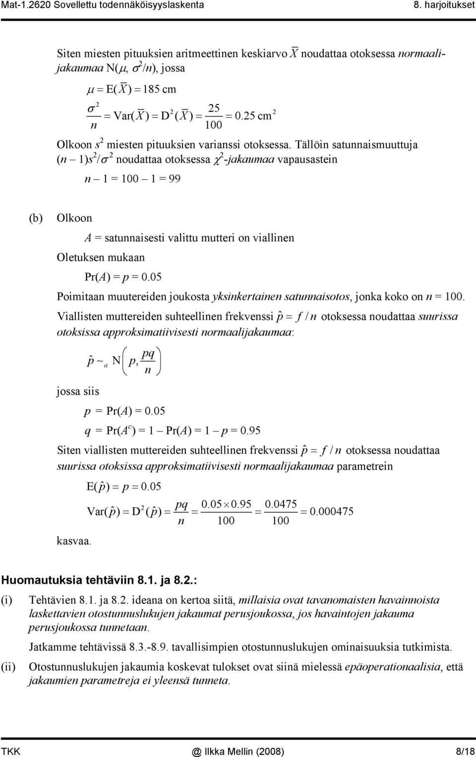 05 Pomt muuterede joukost ykskerte stusotos, jok koko o = 100. Vllste mutterede suhteelle frekvess pˆ = f / otoksess oudtt suurss otoksss pproksmtvsest ormljkum: p pq ˆ N p, joss ss p = Pr(A) = 0.