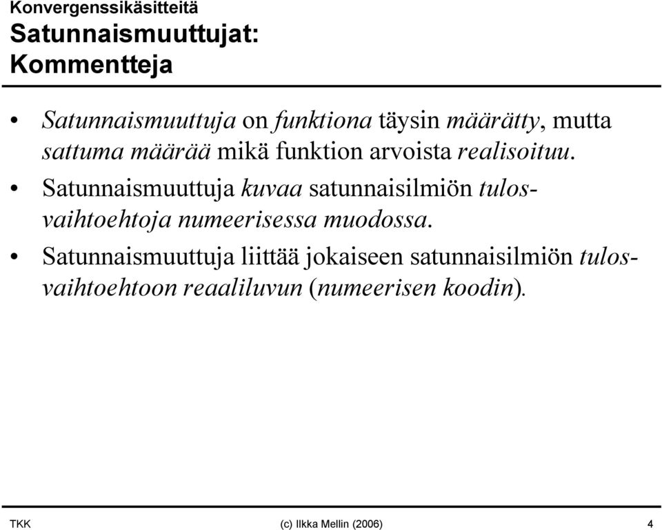 Satuaismuuttuja kuvaa satuaisilmiö tulosvaihtoehtoja umeerisessa muodossa.