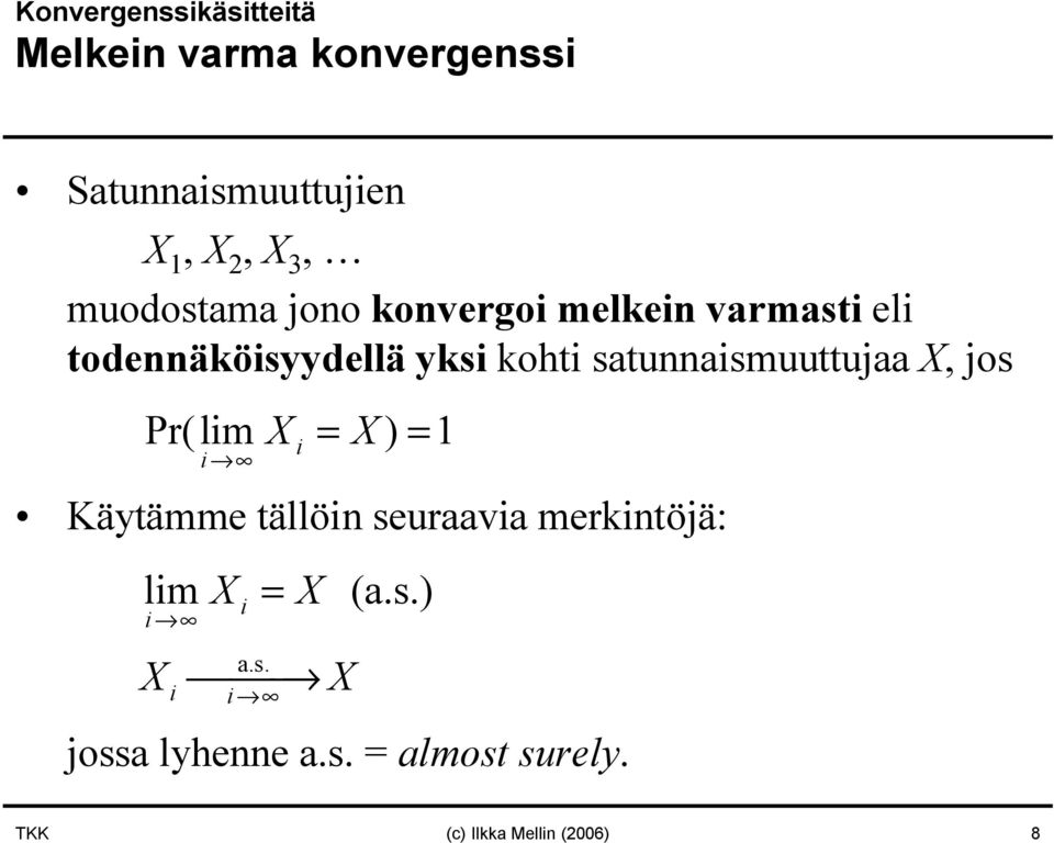 satuaismuuttujaa X, jos Pr(lim X = X) = 1 i i Käytämme tällöi seuraavia