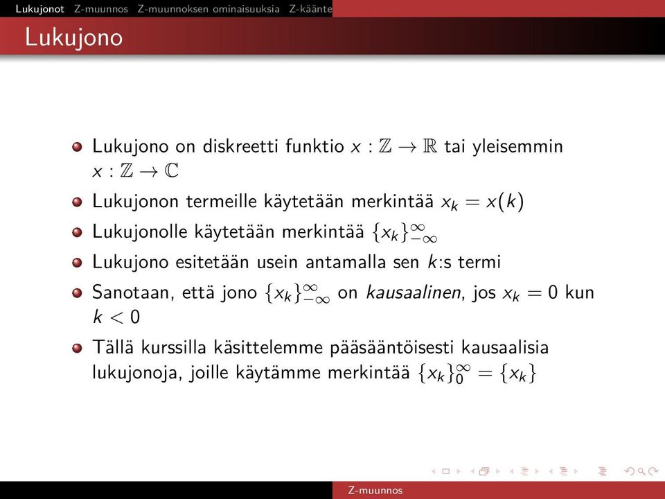 {x k } Lukujono esitetään usein antamalla sen k:s termi Sanotaan, että jono {x k } on kausaalinen, jos x k = 0 kun