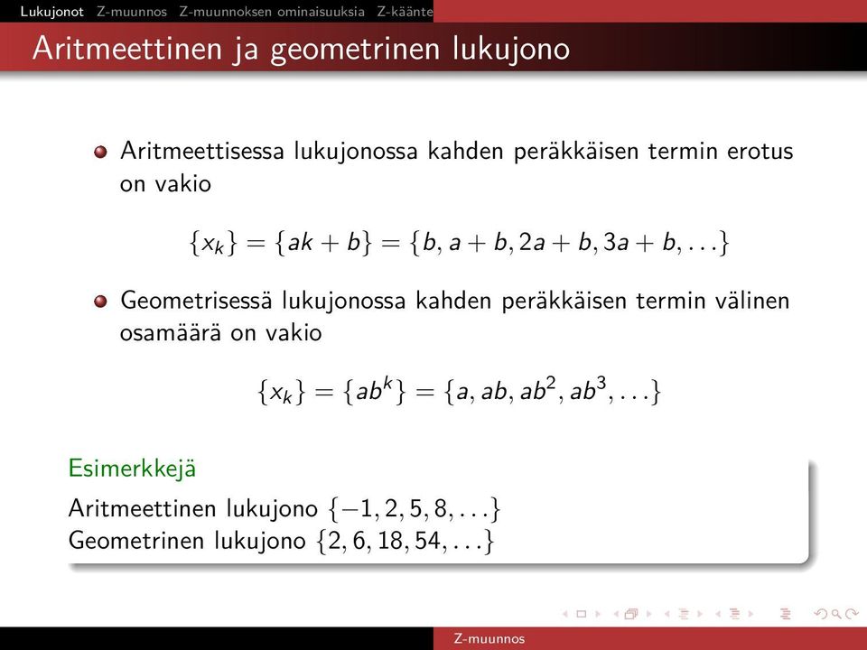 + b,...} Geometrisessä lukujonossa kahden peräkkäisen termin välinen osamäärä on vakio {x k } = {ab k } = {a,