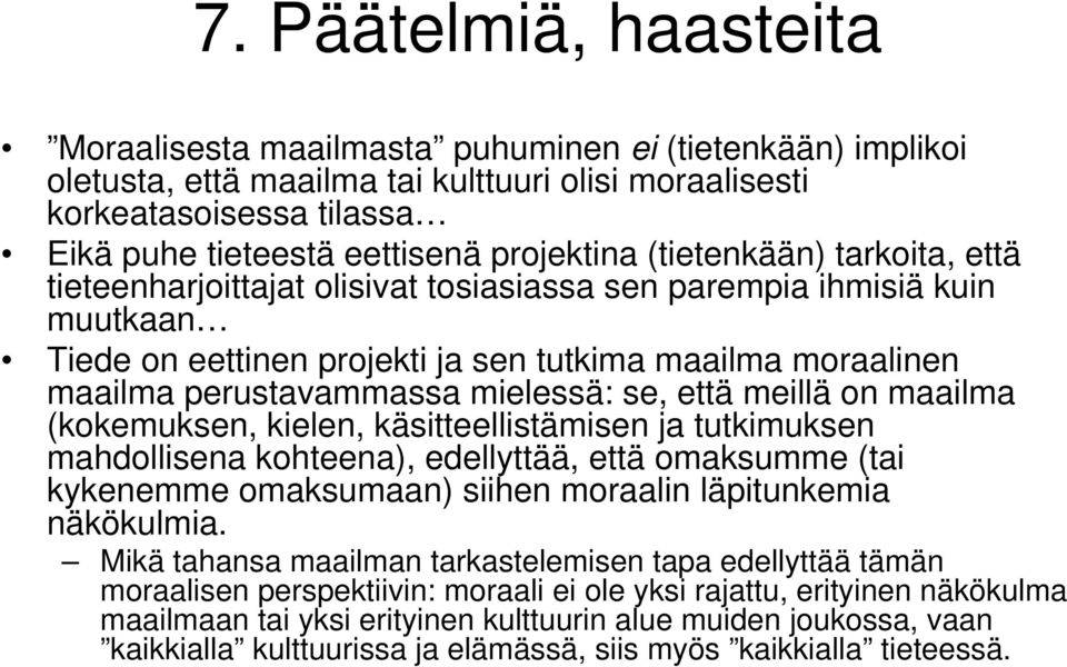 mielessä: se, että meillä on maailma (kokemuksen, kielen, käsitteellistämisen ja tutkimuksen mahdollisena kohteena), edellyttää, että omaksumme (tai kykenemme omaksumaan) siihen moraalin läpitunkemia