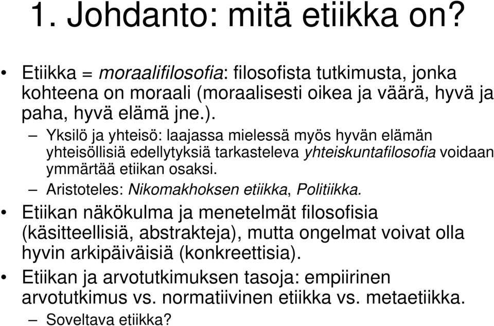 Yksilö ja yhteisö: laajassa mielessä myös hyvän elämän yhteisöllisiä edellytyksiä tarkasteleva yhteiskuntafilosofia voidaan ymmärtää etiikan osaksi.