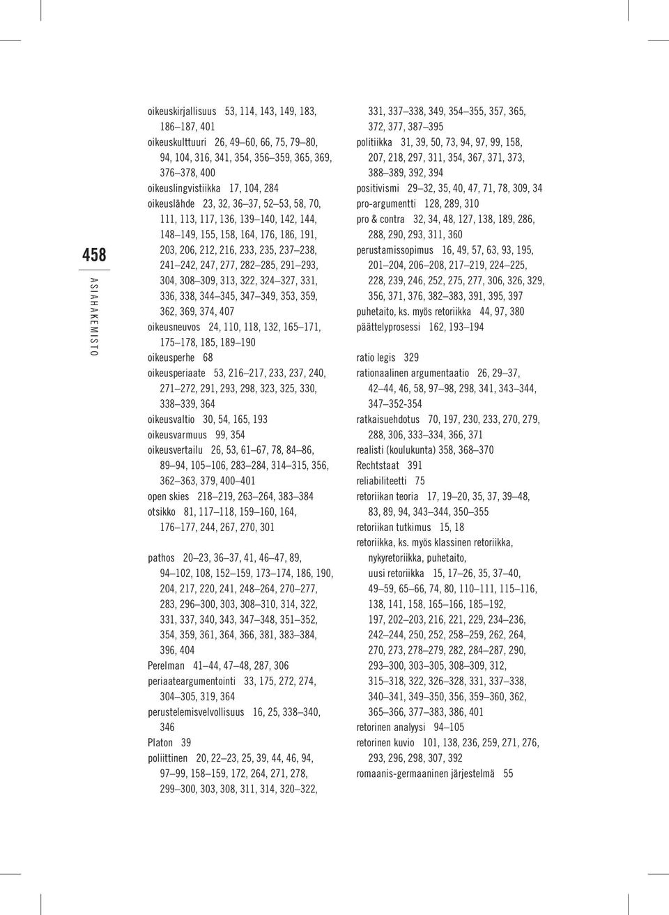 304, 308 309, 313, 322, 324 327, 331, 336, 338, 344 345, 347 349, 353, 359, 362, 369, 374, 407 oikeusneuvos 24, 110, 118, 132, 165 171, 175 178, 185, 189 190 oikeusperhe 68 oikeusperiaate 53, 216