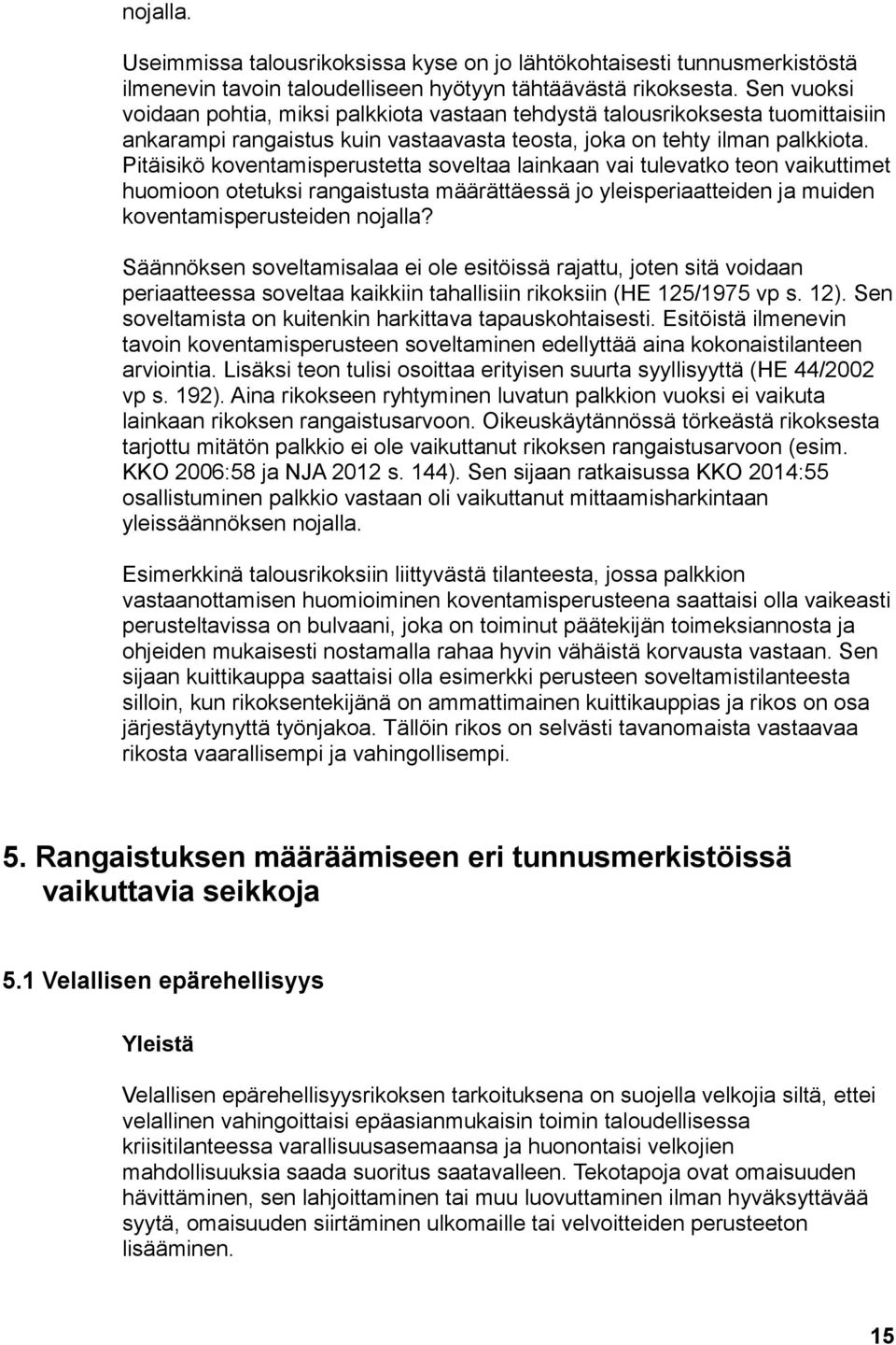 Pitäisikö koventamisperustetta soveltaa lainkaan vai tulevatko teon vaikuttimet huomioon otetuksi rangaistusta määrättäessä jo yleisperiaatteiden ja muiden koventamisperusteiden nojalla?