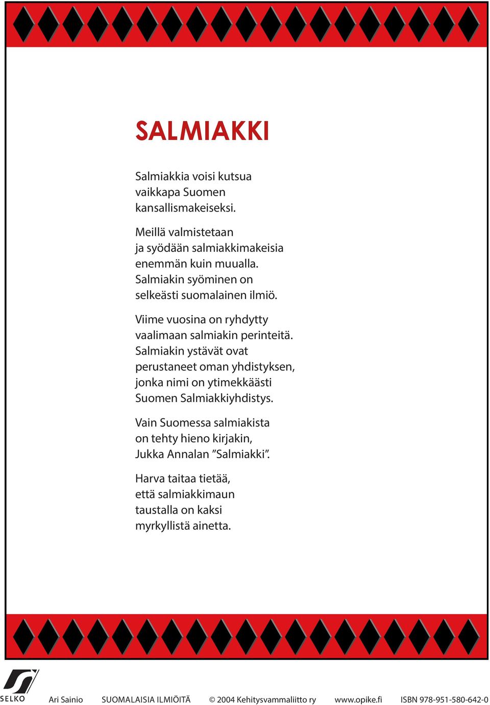 Salmiakin ystävät ovat perustaneet oman yhdistyksen, jonka nimi on ytimekkäästi Suomen Salmiakkiyhdistys.