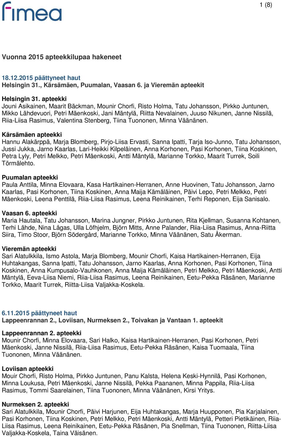 Nissilä, Riia-Liisa Rasimus, Valentina Stenberg, Tiina Tuononen, Minna Väänänen.