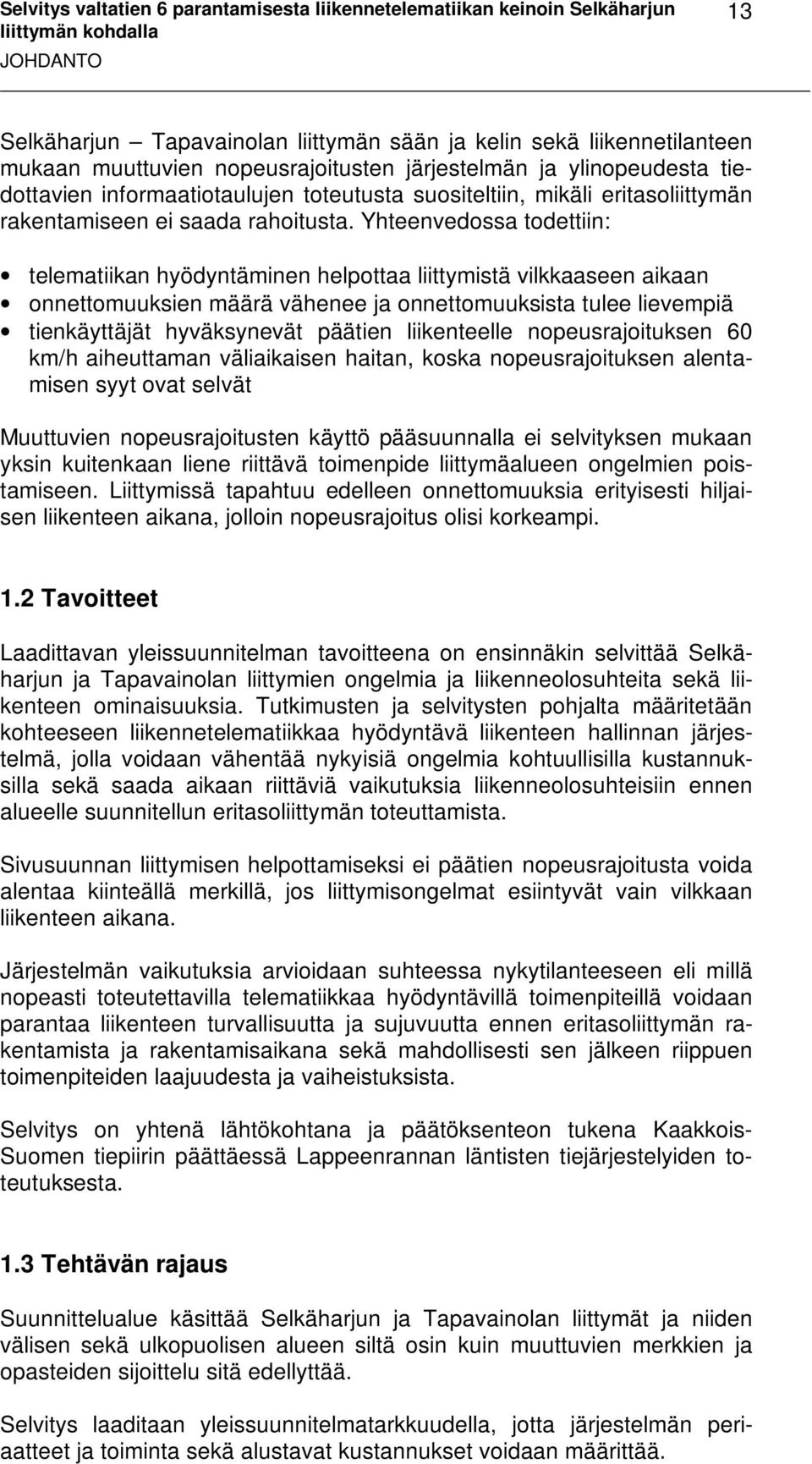 Yhteenvedossa todettiin: telematiikan hyödyntäminen helpottaa liittymistä vilkkaaseen aikaan onnettomuuksien määrä vähenee ja onnettomuuksista tulee lievempiä tienkäyttäjät hyväksynevät päätien