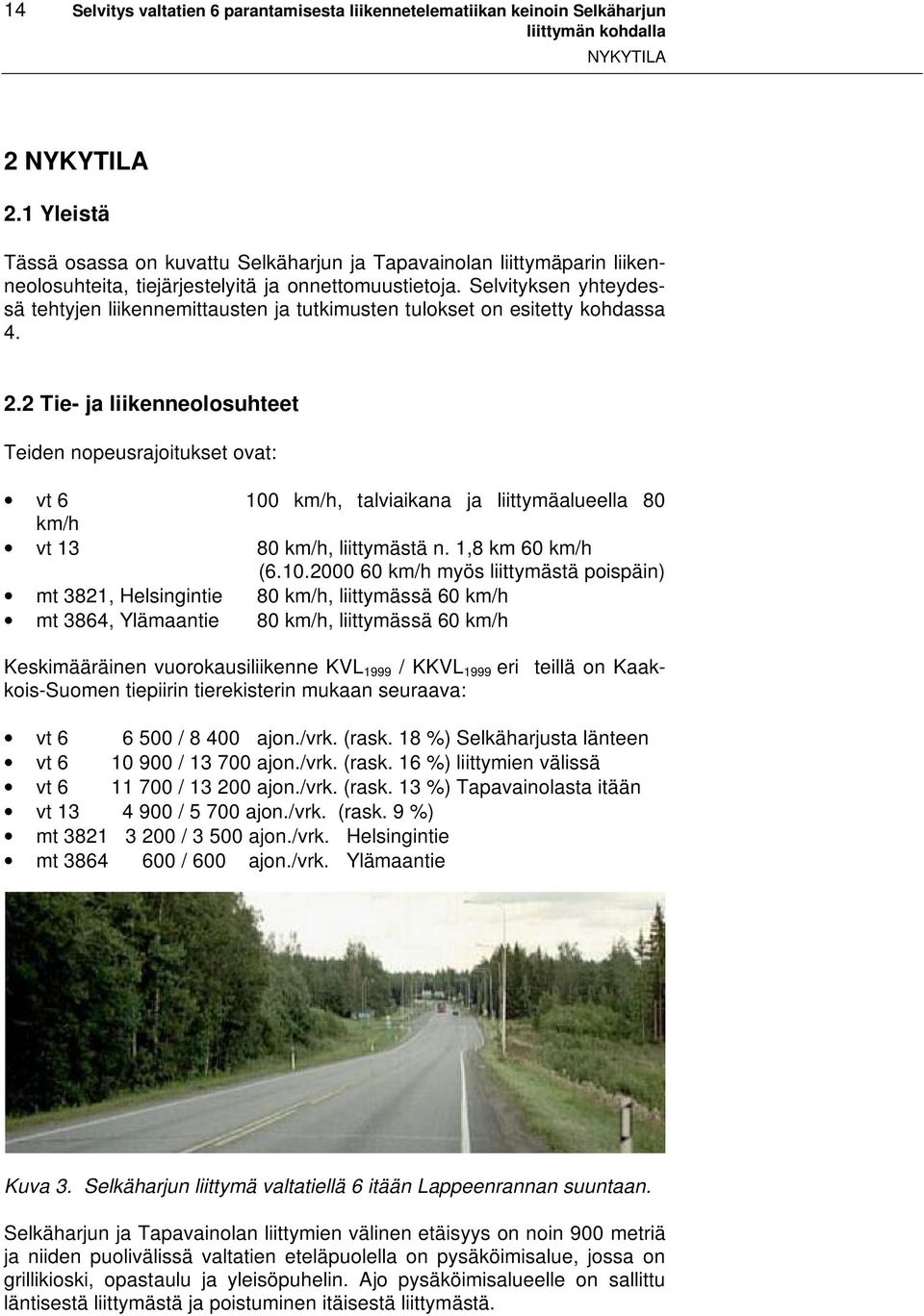 Selvityksen yhteydessä tehtyjen liikennemittausten ja tutkimusten tulokset on esitetty kohdassa 4. 2.