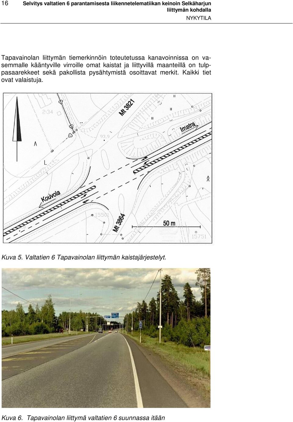 liittyvillä maanteillä on tulppasaarekkeet sekä pakollista pysähtymistä osoittavat merkit.
