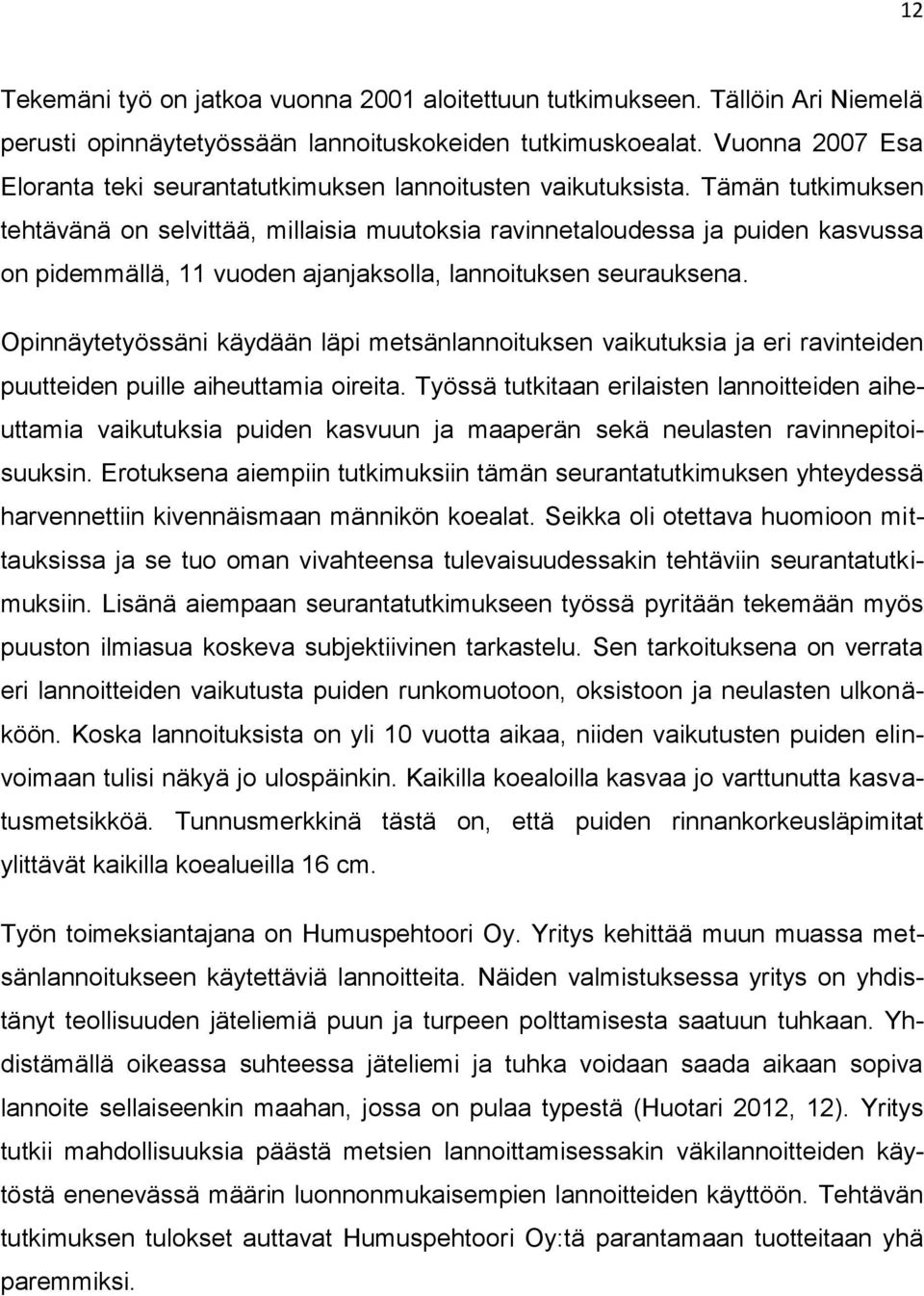 Tämän tutkimuksen tehtävänä on selvittää, millaisia muutoksia ravinnetaloudessa ja puiden kasvussa on pidemmällä, 11 vuoden ajanjaksolla, lannoituksen seurauksena.