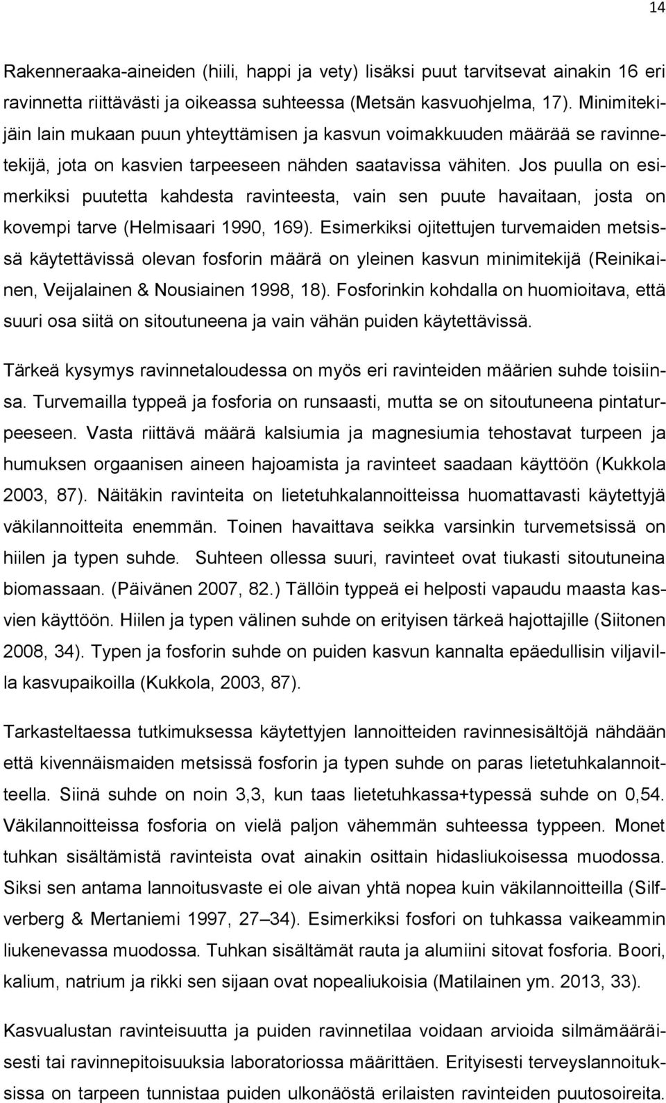 Jos puulla on esimerkiksi puutetta kahdesta ravinteesta, vain sen puute havaitaan, josta on kovempi tarve (Helmisaari 1990, 169).