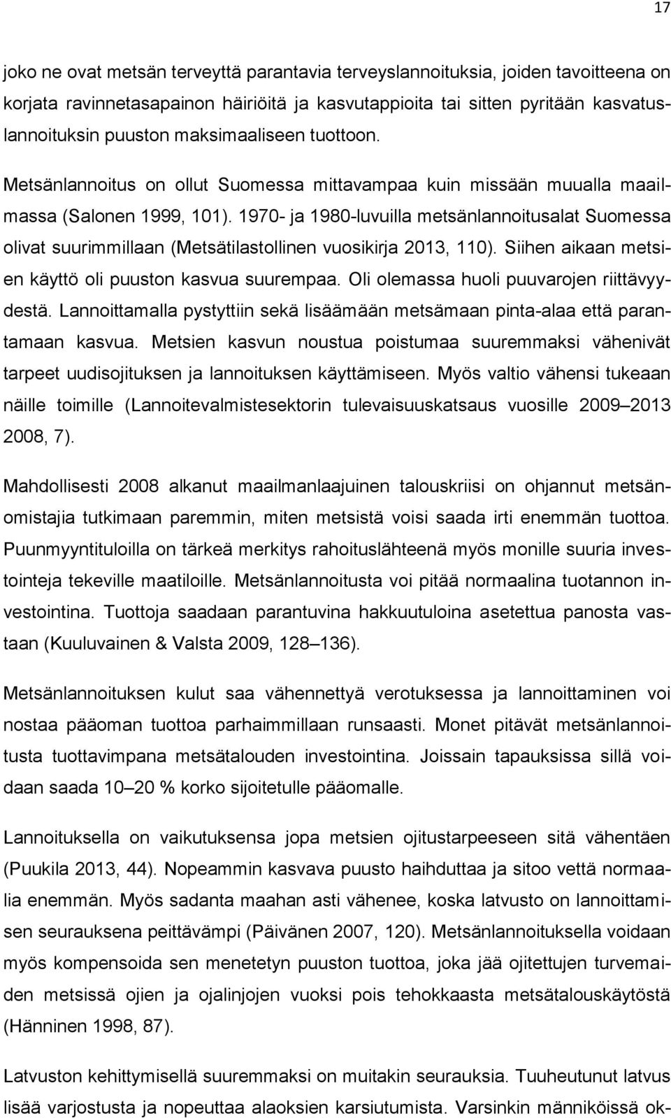 1970- ja 1980-luvuilla metsänlannoitusalat Suomessa olivat suurimmillaan (Metsätilastollinen vuosikirja 2013, 110). Siihen aikaan metsien käyttö oli puuston kasvua suurempaa.