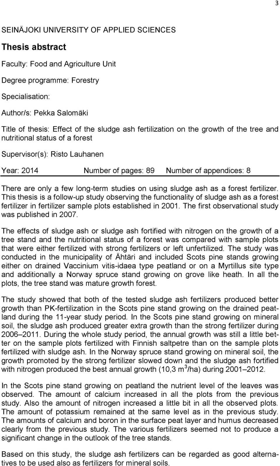 studies on using sludge ash as a forest fertilizer. This thesis is a follow-up study observing the functionality of sludge ash as a forest fertilizer in fertilizer sample plots established in 2001.