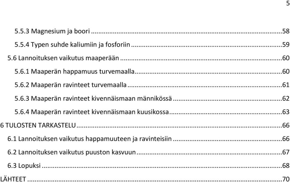 .. 62 5.6.4 Maaperän ravinteet kivennäismaan kuusikossa... 63 6 TULOSTEN TARKASTELU... 66 6.