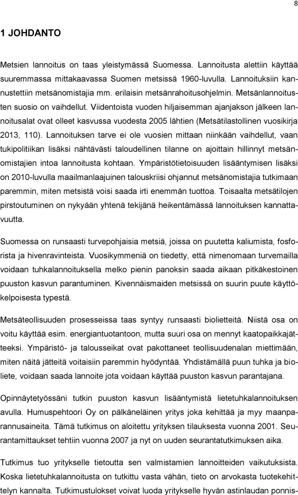 Viidentoista vuoden hiljaisemman ajanjakson jälkeen lannoitusalat ovat olleet kasvussa vuodesta 2005 lähtien (Metsätilastollinen vuosikirja 2013, 110).