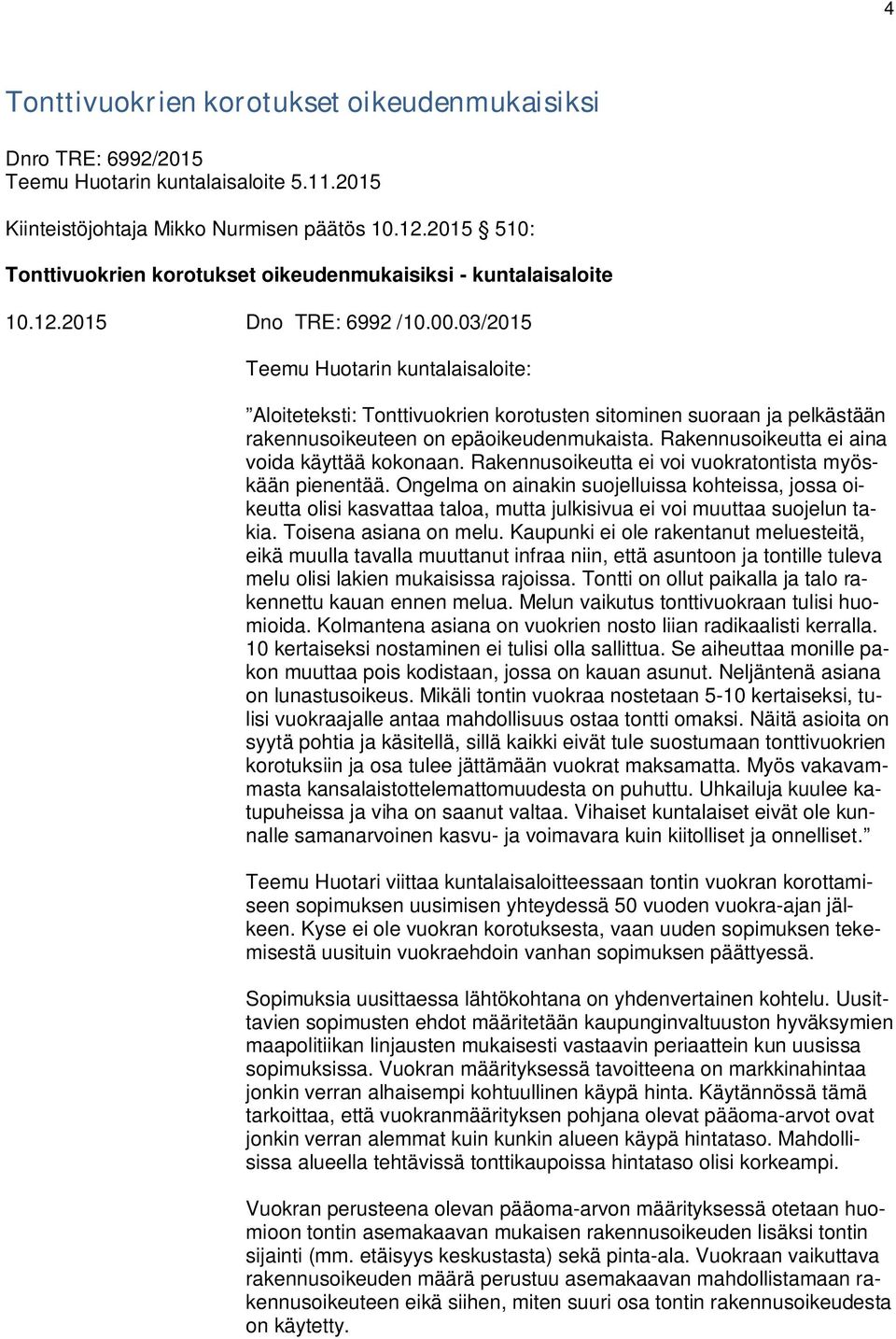 03/2015 Teemu Huotarin kuntalaisaloite: Aloiteteksti: Tonttivuokrien korotusten sitominen suoraan ja pelkästään rakennusoikeuteen on epäoikeudenmukaista.